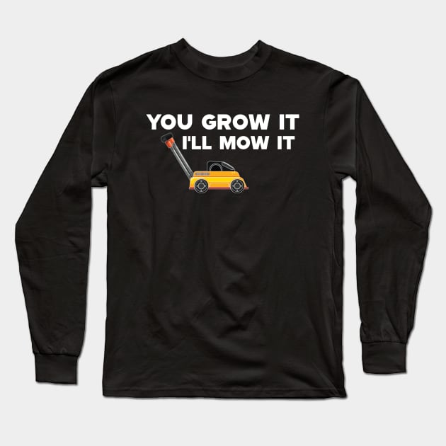 Lawnmower - You grow it I'll mow it Long Sleeve T-Shirt by KC Happy Shop